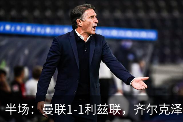 半场：曼联1-1利兹联，齐尔克泽破门，阿伦森建功